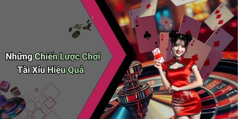 Những Chiến Lược Chơi Tài Xỉu Hiệu Quả