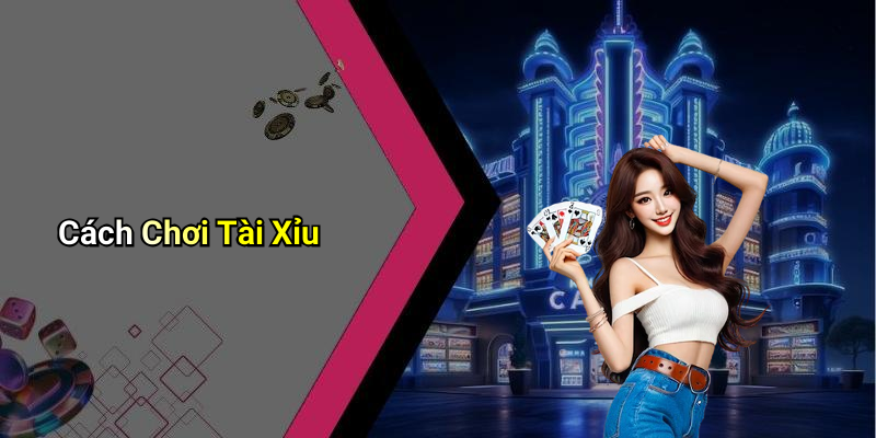 Cách Chơi Tài Xỉu