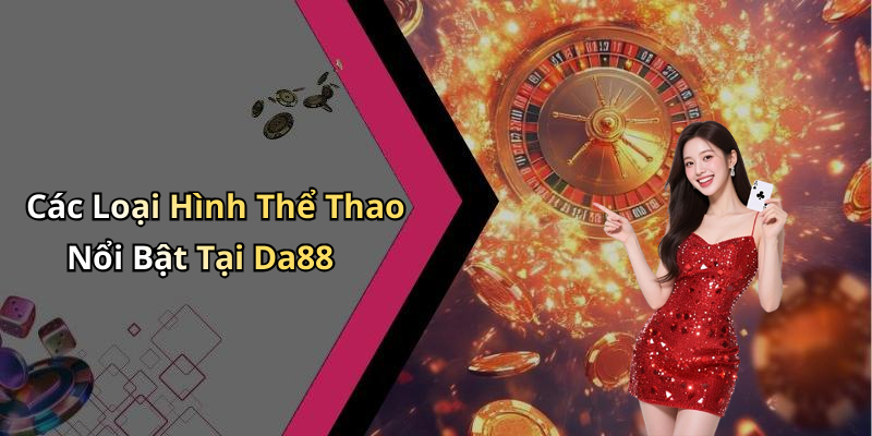 Các Loại Hình Thể Thao Nổi Bật Tại Da88