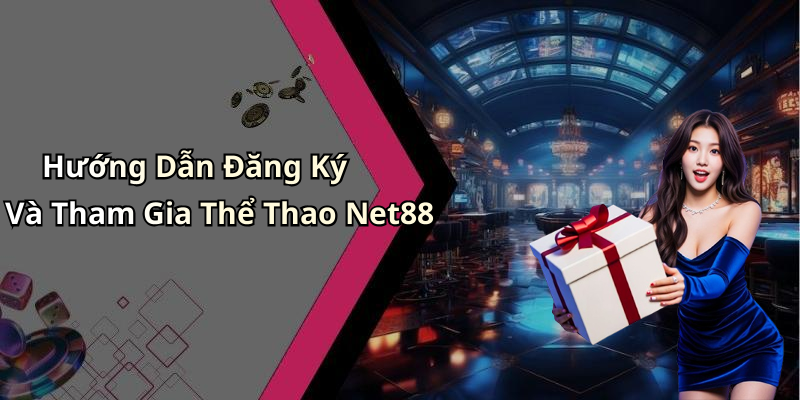 Hướng Dẫn Đăng Ký Và Tham Gia Thể Thao Net88