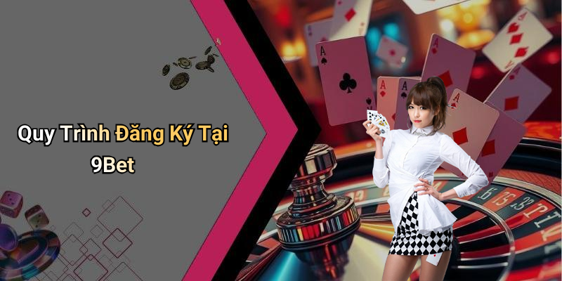 Quy Trình Đăng Ký Tại 9Bet