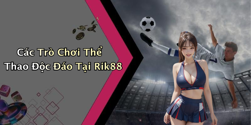 Các Trò Chơi Thể Thao Độc Đáo Tại Rik88