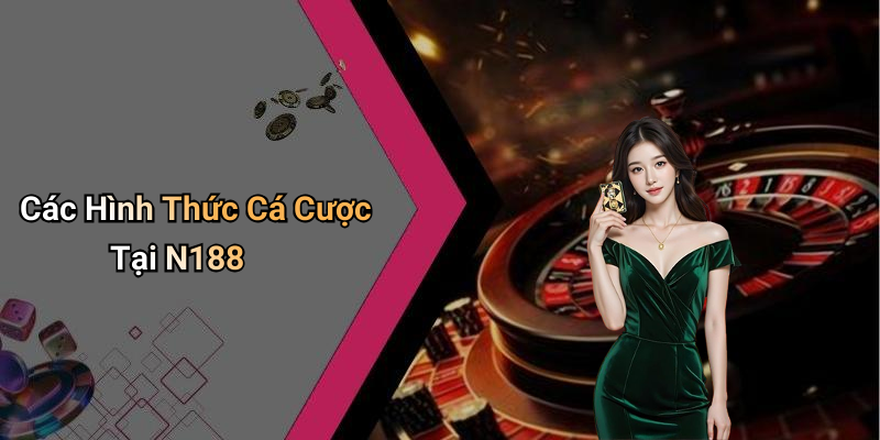 Các Hình Thức Cá Cược Tại N188