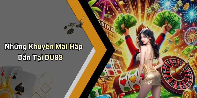 Những Khuyến Mãi Hấp Dẫn Tại DU88