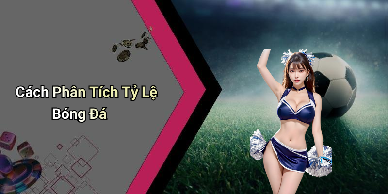 Cách Phân Tích Tỷ Lệ Bóng Đá