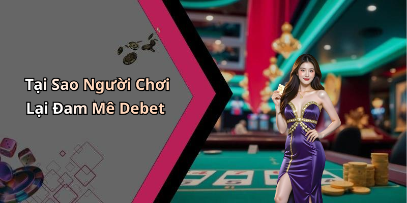 Tại Sao Người Chơi Lại Đam Mê Debet