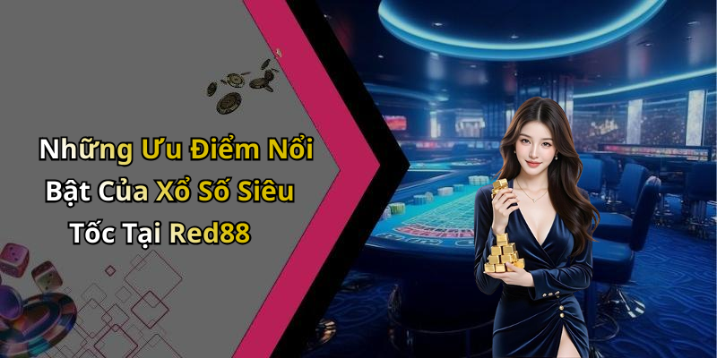 Những Ưu Điểm Nổi Bật Của Xổ Số Siêu Tốc Tại Red88