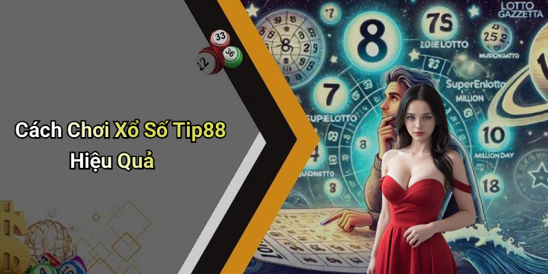 Cách Chơi Xổ Số Tip88 Hiệu Quả