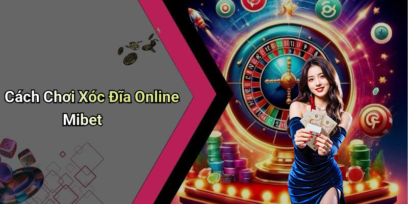 Cách Chơi Xóc Đĩa Online Mibet