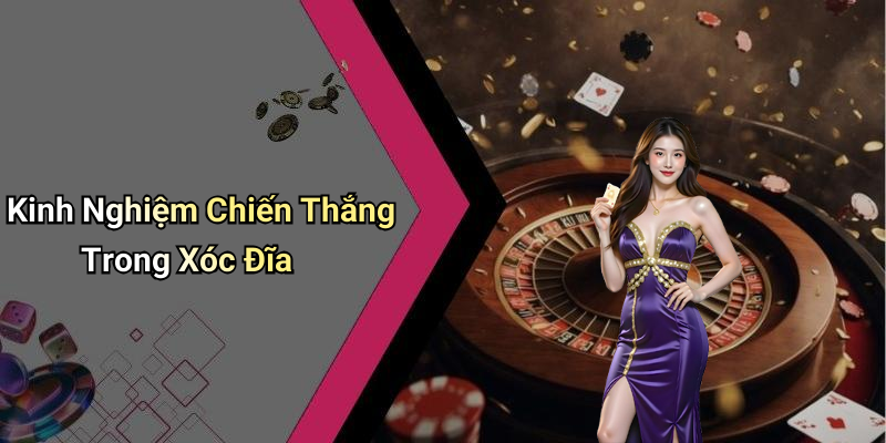 Kinh Nghiệm Chiến Thắng Trong Xóc Đĩa