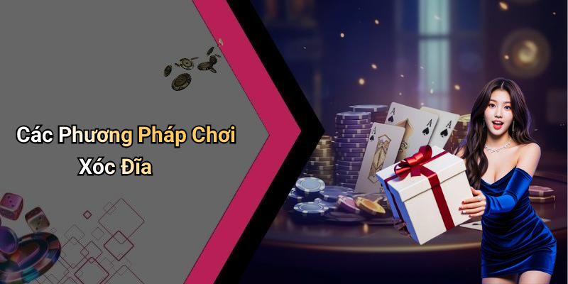 Các Phương Pháp Chơi Xóc Đĩa
