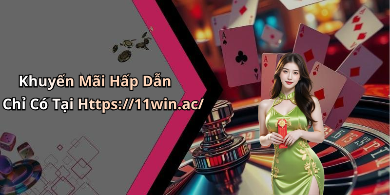 Khuyến Mãi Hấp Dẫn Chỉ Có Tại Https://11win.ac/