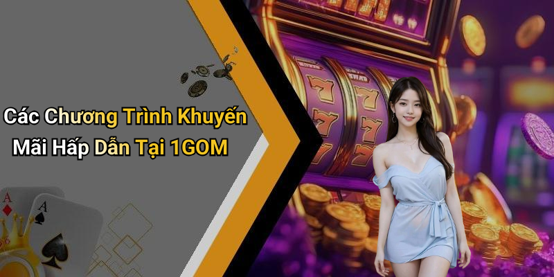 Các Chương Trình Khuyến Mãi Hấp Dẫn Tại 1GOM