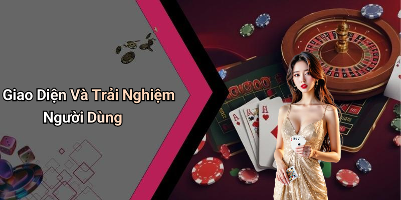 Giao Diện Và Trải Nghiệm Người Dùng