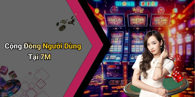 Cộng Đồng Người Dùng Tại 7M