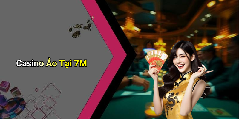 Casino Ảo Tại 7M