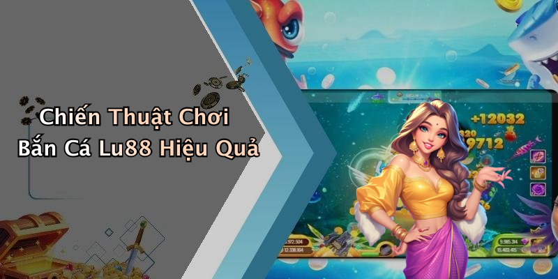 Chiến Thuật Chơi Bắn Cá Lu88 Hiệu Quả