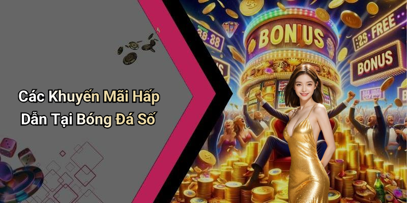 Các Khuyến Mãi Hấp Dẫn Tại Bóng Đá Số