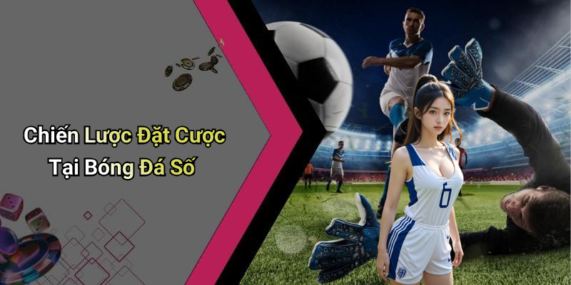 Chiến Lược Đặt Cược Tại Bóng Đá Số