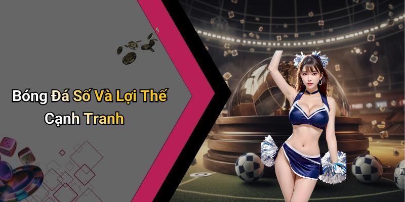Bóng Đá Số Và Lợi Thế Cạnh Tranh