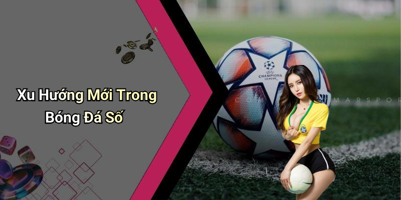 Xu Hướng Mới Trong Bóng Đá Số