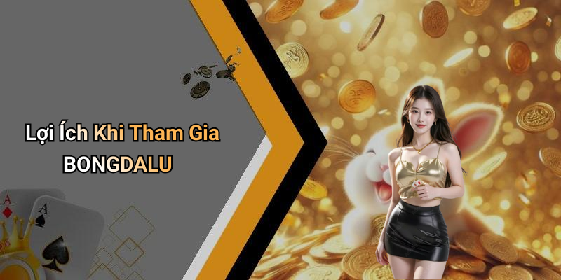 Lợi Ích Khi Tham Gia BONGDALU