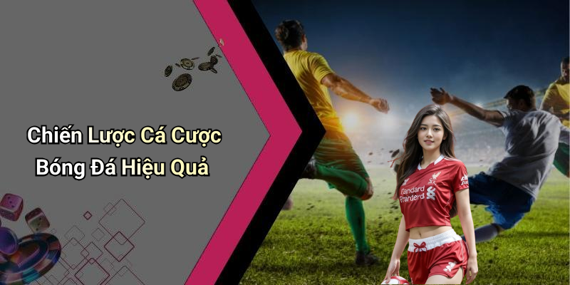 Chiến Lược Cá Cược Bóng Đá Hiệu Quả