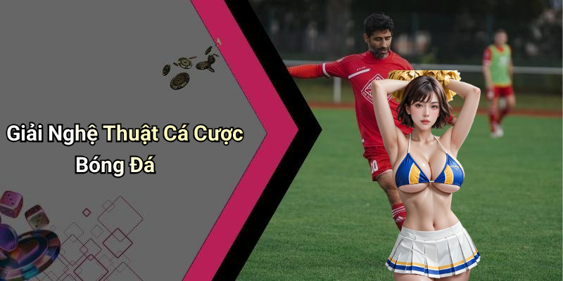 Giải Nghệ Thuật Cá Cược Bóng Đá