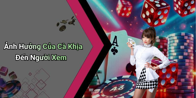 Ảnh Hưởng Của Cà Khịa Đến Người Xem