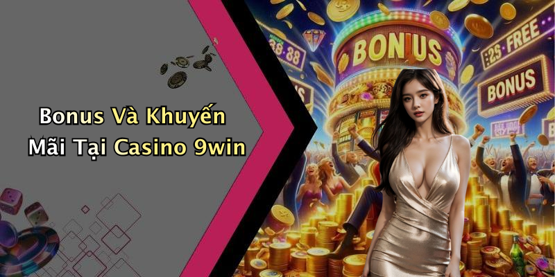 Bonus Và Khuyến Mãi Tại Casino 9win