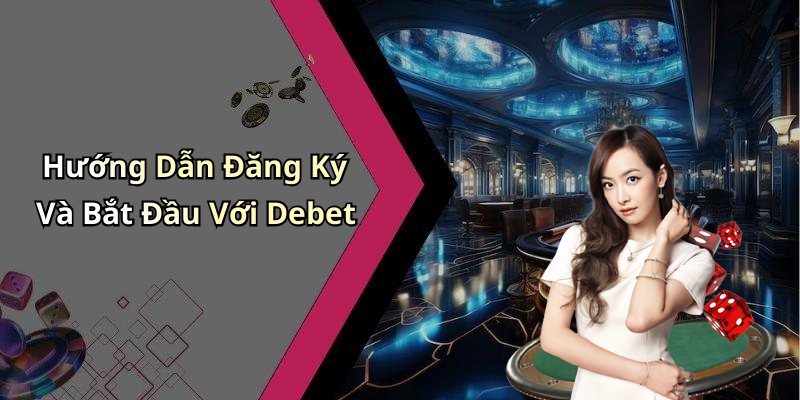 Hướng Dẫn Đăng Ký Và Bắt Đầu Với Debet