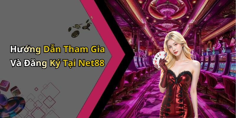 Hướng Dẫn Tham Gia Và Đăng Ký Tại Net88