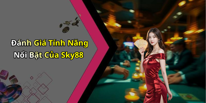 Đánh Giá Tính Năng Nổi Bật Của Sky88