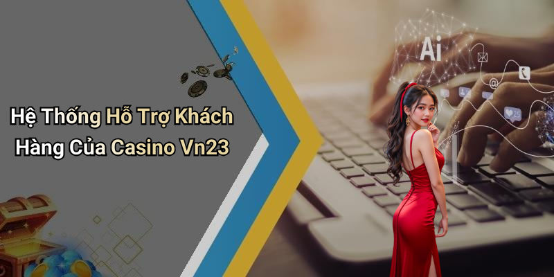 Hệ Thống Hỗ Trợ Khách Hàng Của Casino Vn23