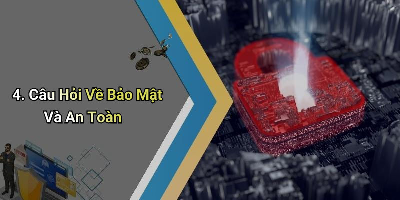 4. Câu Hỏi Về Bảo Mật Và An Toàn