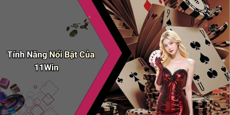Tính Năng Nổi Bật Của 11Win