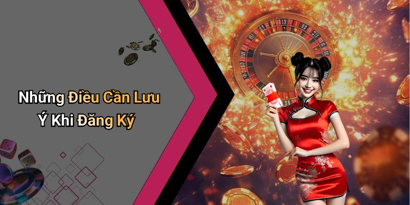 Những Điều Cần Lưu Ý Khi Đăng Ký