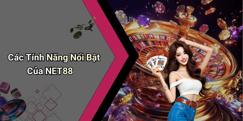Các Tính Năng Nổi Bật Của NET88