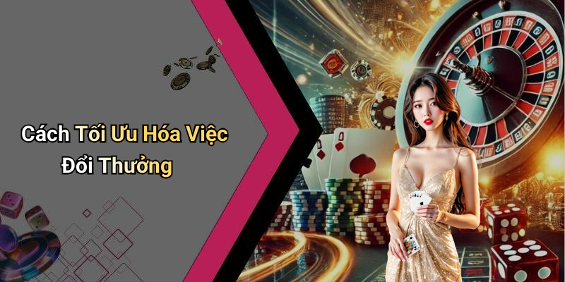 Cách Tối Ưu Hóa Việc Đổi Thưởng