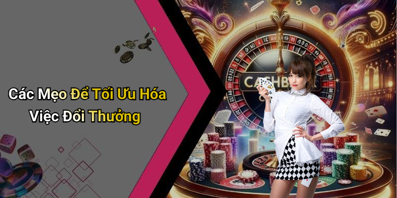 Các Mẹo Để Tối Ưu Hóa Việc Đổi Thưởng
