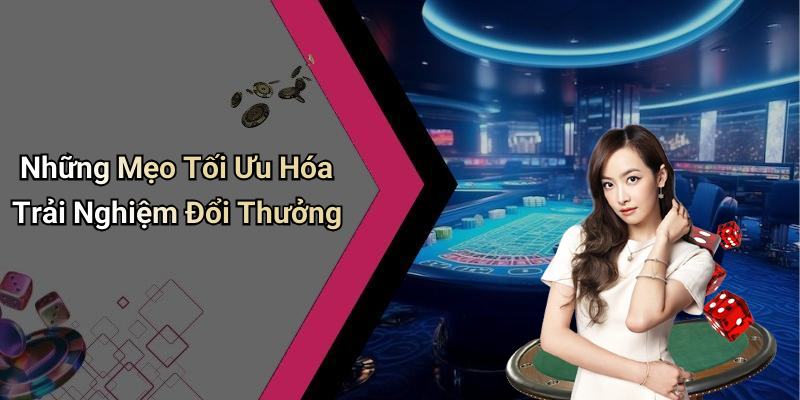 Những Mẹo Tối Ưu Hóa Trải Nghiệm Đổi Thưởng