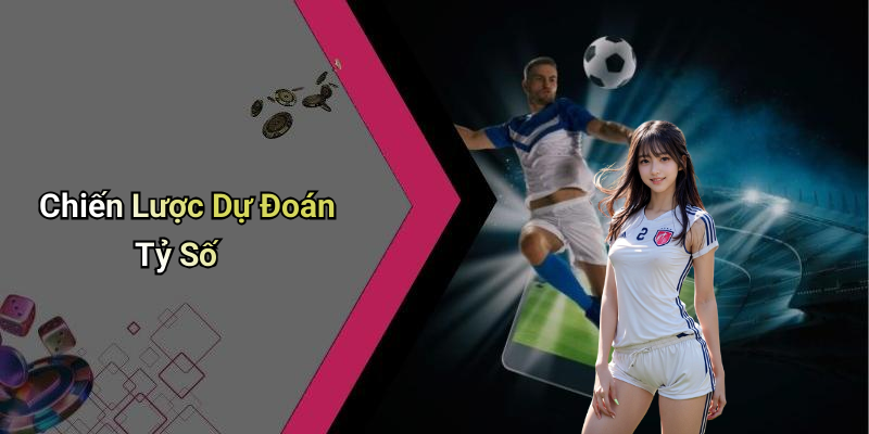 Chiến Lược Dự Đoán Tỷ Số