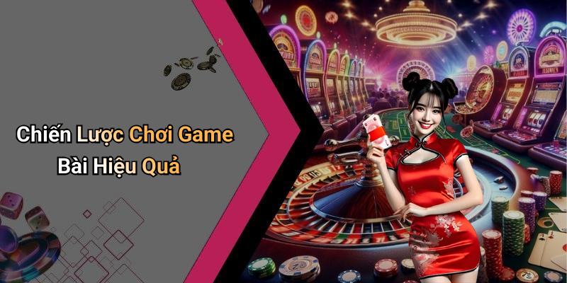Chiến Lược Chơi Game Bài Hiệu Quả