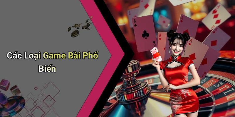 Các Loại Game Bài Phổ Biến