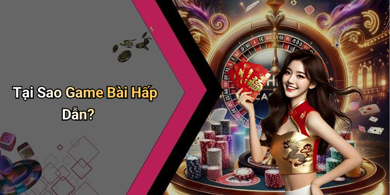 Tại Sao Game Bài Hấp Dẫn?
