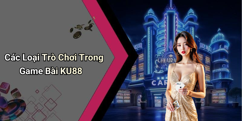Các Loại Trò Chơi Trong Game Bài KU88