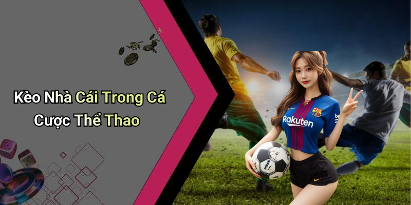 Kèo Nhà Cái Trong Cá Cược Thể Thao