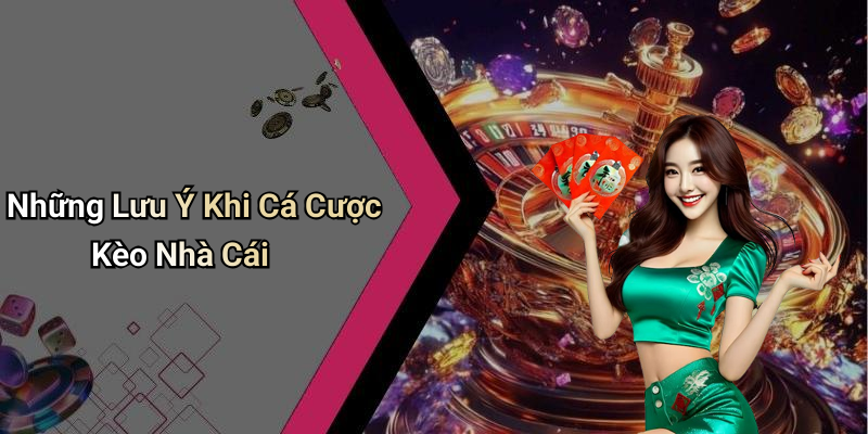 Những Lưu Ý Khi Cá Cược Kèo Nhà Cái