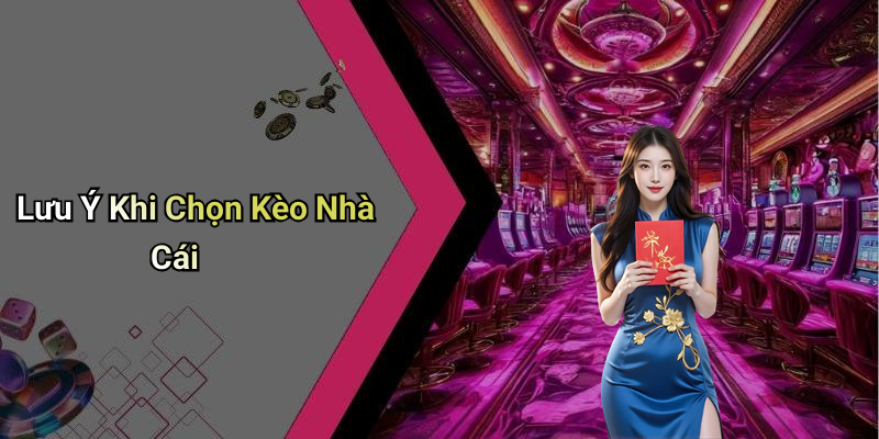 Lưu Ý Khi Chọn Kèo Nhà Cái
