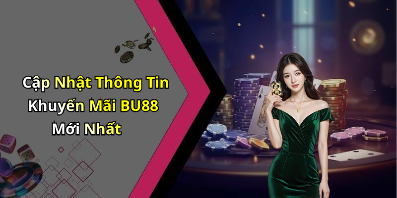 Cập Nhật Thông Tin Khuyến Mãi BU88 Mới Nhất